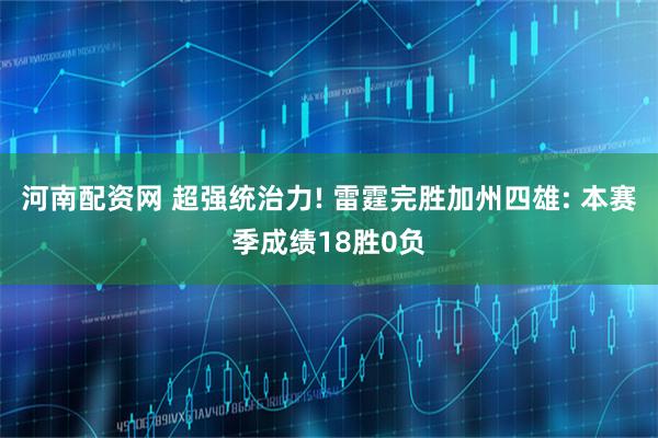 河南配资网 超强统治力! 雷霆完胜加州四雄: 本赛季成绩18胜0负